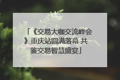 《交易大咖交流峰会》重庆站圆满落幕 共鉴交易智慧盛宴