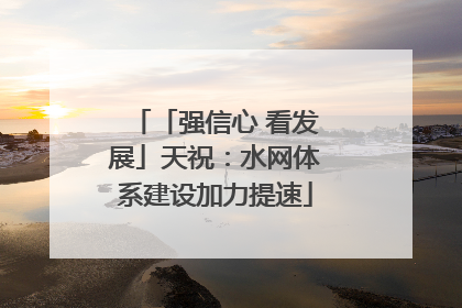 「强信心 看发展」天祝：水网体系建设加力提速