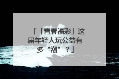 「青春福彩」这届年轻人玩公益有多“潮”？