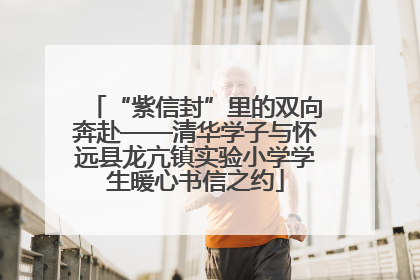 “紫信封”里的双向奔赴——清华学子与怀远县龙亢镇实验小学学生暖心书信之约