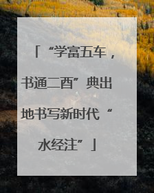 “学富五车，书通二酉”典出地书写新时代“水经注”