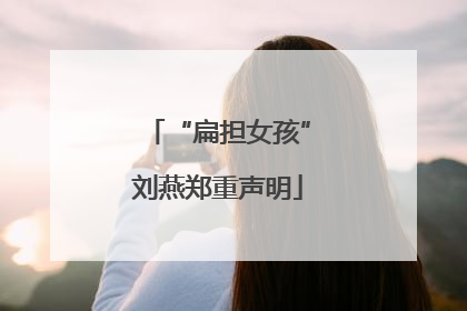 “扁担女孩”刘燕郑重声明