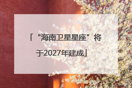 “海南卫星星座”将于2027年建成
