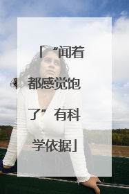 “闻着都感觉饱了”有科学依据