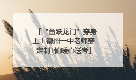 “鱼跃龙门”穿身上！德州一中老师穿定制T恤暖心送考