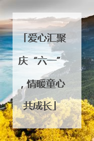 爱心汇聚庆“六一”，情暖童心共成长