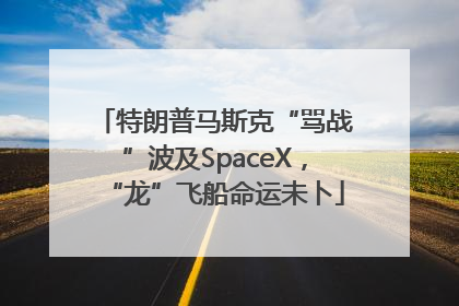 特朗普马斯克“骂战”波及SpaceX，“龙”飞船命运未卜