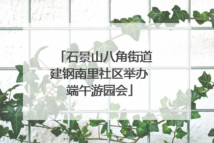 石景山八角街道建钢南里社区举办端午游园会