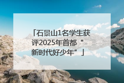 石景山1名学生获评2025年首都“新时代好少年”