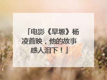 电影《旱塬》杨凌首映，他的故事感人泪下！