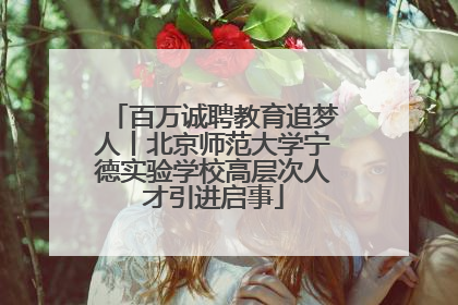 百万诚聘教育追梦人丨北京师范大学宁德实验学校高层次人才引进启事