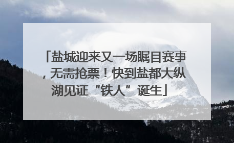 盐城迎来又一场瞩目赛事，无需抢票！快到盐都大纵湖见证“铁人”诞生