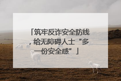筑牢反诈安全防线，给无障碍人士“多一份安全感”