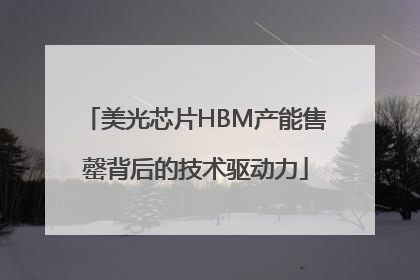 美光芯片HBM产能售罄背后的技术驱动力