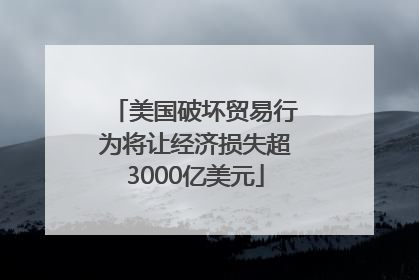美国破坏贸易行为将让经济损失超3000亿美元