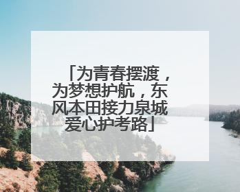 为青春摆渡，为梦想护航，东风本田接力泉城爱心护考路
