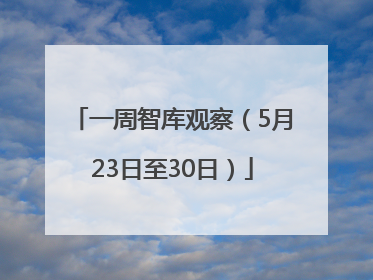 一周智库观察（5月23日至30日）
