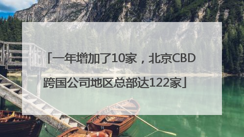 一年增加了10家，北京CBD跨国公司地区总部达122家