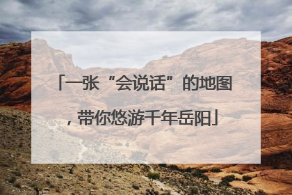 一张“会说话”的地图，带你悠游千年岳阳
