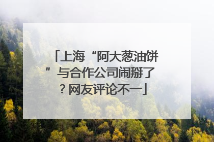 上海“阿大葱油饼”与合作公司闹掰了？网友评论不一