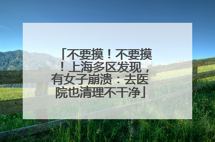 不要摸！不要摸！上海多区发现，有女子崩溃：去医院也清理不干净