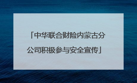 中华联合财险内蒙古分公司积极参与安全宣传