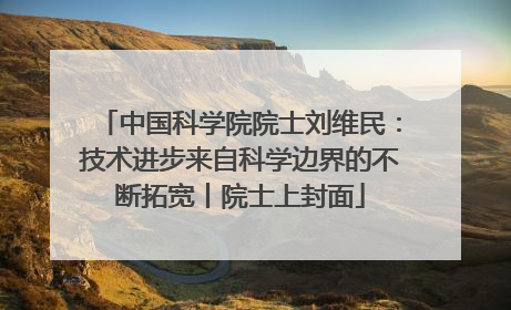 中国科学院院士刘维民：技术进步来自科学边界的不断拓宽丨院士上封面