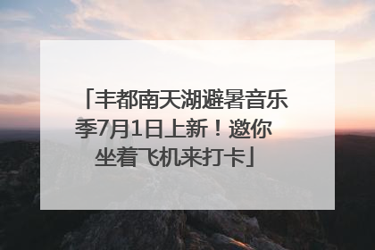 丰都南天湖避暑音乐季7月1日上新！邀你坐着飞机来打卡