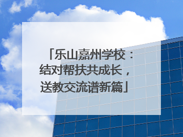 乐山嘉州学校：结对帮扶共成长，送教交流谱新篇
