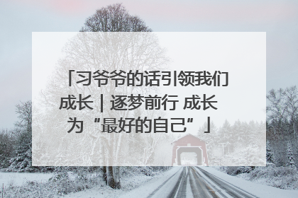 习爷爷的话引领我们成长｜逐梦前行 成长为“最好的自己”