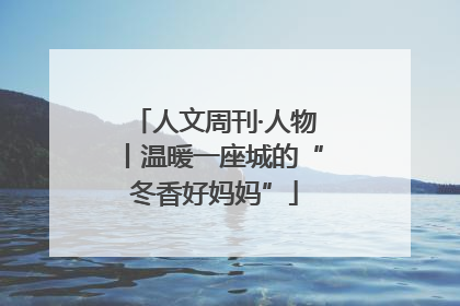 人文周刊·人物丨温暖一座城的“冬香好妈妈”