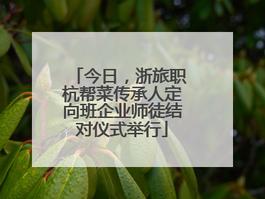 今日，浙旅职杭帮菜传承人定向班企业师徒结对仪式举行