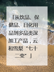 从饮品、保健品、日化用品到多品类深加工产品，云和雪梨“七十二变”