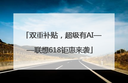 双重补贴，超级有AI——联想618钜惠来袭
