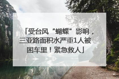 受台风“蝴蝶”影响，三亚路面积水严重1人被困车里！紧急救人