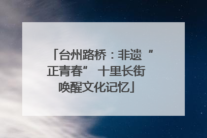 台州路桥：非遗“正青春” 十里长街唤醒文化记忆
