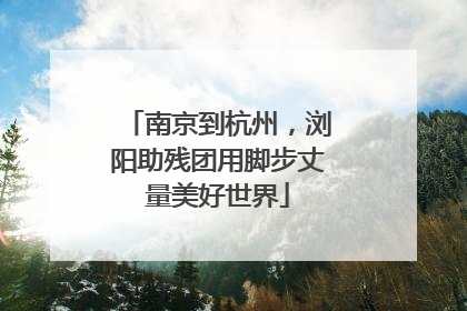 南京到杭州，浏阳助残团用脚步丈量美好世界