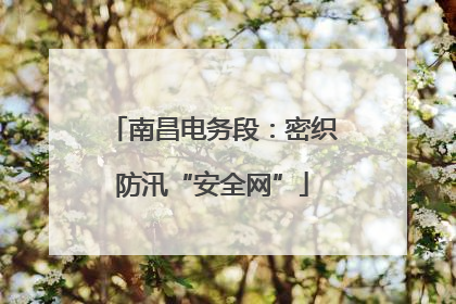 南昌电务段：密织防汛“安全网”