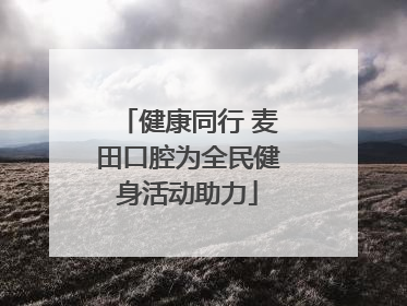 健康同行 麦田口腔为全民健身活动助力
