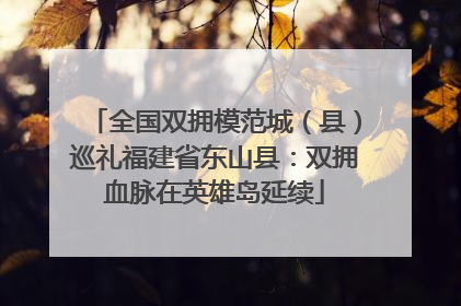 全国双拥模范城（县）巡礼福建省东山县：双拥血脉在英雄岛延续