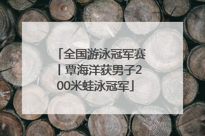 全国游泳冠军赛丨覃海洋获男子200米蛙泳冠军