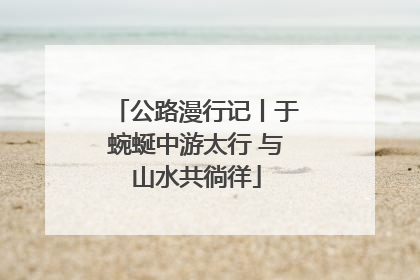 公路漫行记丨于蜿蜒中游太行 与山水共徜徉