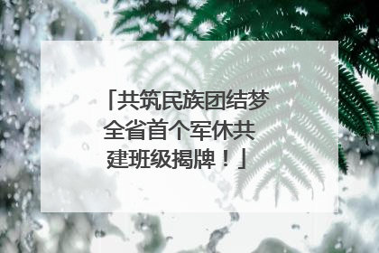 共筑民族团结梦 全省首个军休共建班级揭牌！