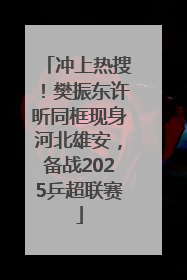 冲上热搜！樊振东许昕同框现身河北雄安，备战2025乒超联赛