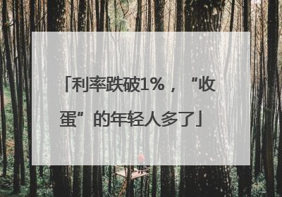 利率跌破1%，“收蛋”的年轻人多了