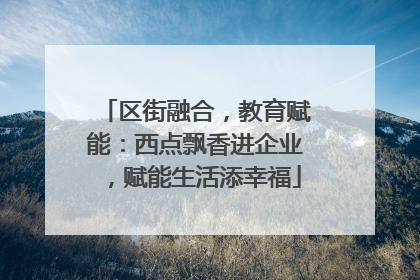 区街融合，教育赋能：西点飘香进企业，赋能生活添幸福