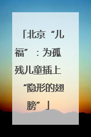 北京“儿福”：为孤残儿童插上“隐形的翅膀”