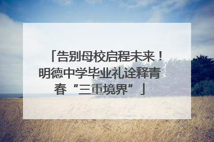告别母校启程未来！明德中学毕业礼诠释青春“三重境界”