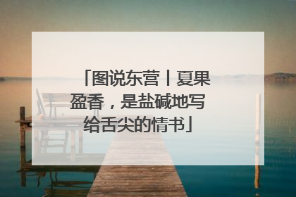 图说东营丨夏果盈香，是盐碱地写给舌尖的情书