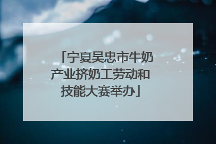宁夏吴忠市牛奶产业挤奶工劳动和技能大赛举办